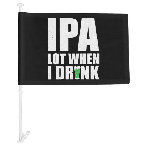 Ipa Lot When I Drink Beer St Patricks Day 2020 Car Flag