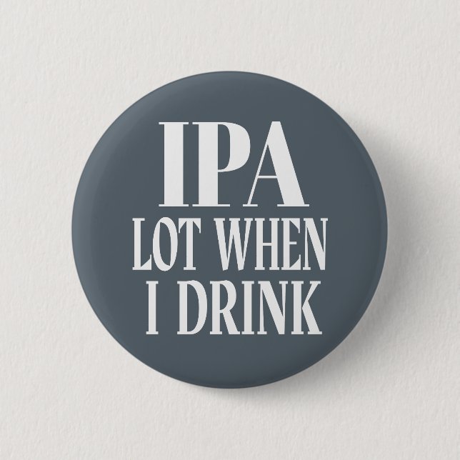 IPA Lot When I Drink Button (Front)