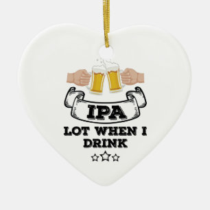 IPA Lot When I Drink Ceramic Ornament