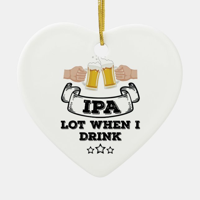 IPA Lot When I Drink Ceramic Ornament (Front)