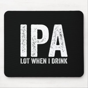Ipa Lot When I Drink Funny Beer Pun Drinker Drinki Mouse Pad