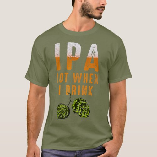 IPA Lot When I Drink Funny Brewing Beer Lovers T_Shirt