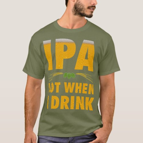 IPA Lot When I Drink  Funny Craft Beer Lover T_Shirt