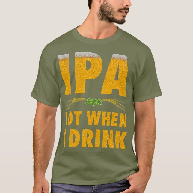 IPA Lot When I Drink  Funny Craft Beer Lover T-Shirt (Front)