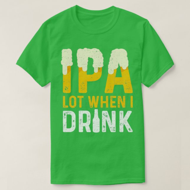 IPA Lot When I Drink IPA Classic TShirt (Design Front)