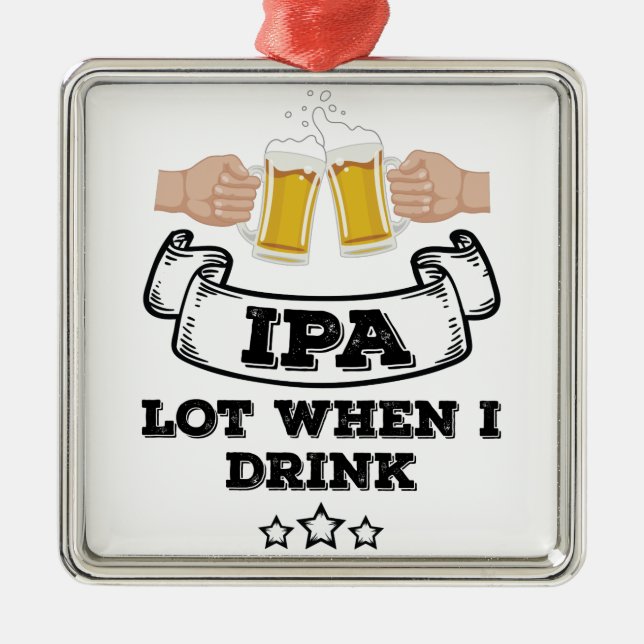 IPA Lot When I Drink Metal Ornament (Front)