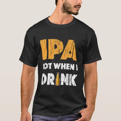 IPA Lot When I Drink T Shirt Beer Drinking Lover G