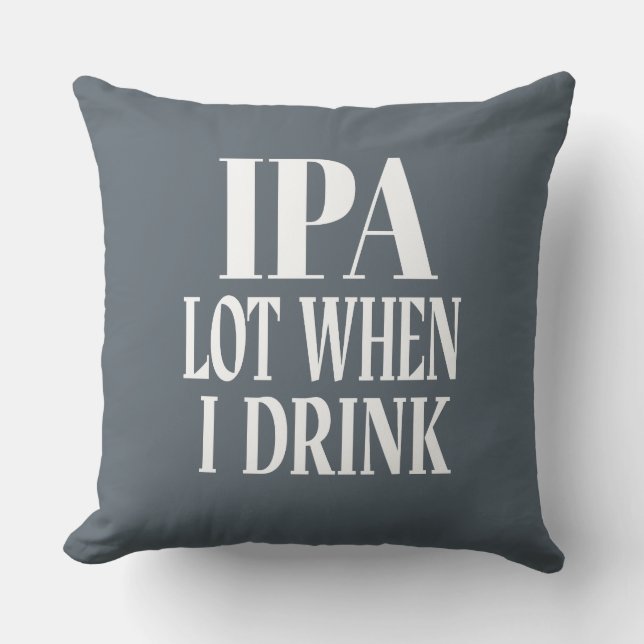 IPA Lot When I Drink Throw Pillow (Front)