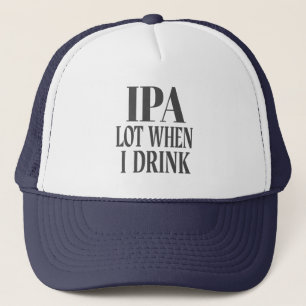 IPA Lot When I Drink Trucker Hat