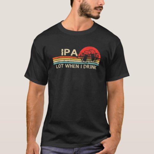 IPA Lot When I Drink Vintage Beer Lover St Patrick T_Shirt