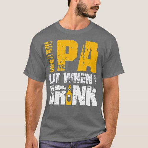 IPA When I Drink Design _ Funny Beer Lover Craft T_Shirt