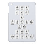 Think 
 like 
 a 
 protone 
 And 
 stay 
 positive  iPad Mini Cases