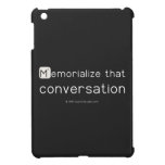 Memorialize that 
 conversation  iPad Mini Cases