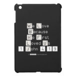 We Love
 Because
 He First 
 Loved Us
 1 John 4:19  iPad Mini Cases