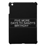      Five More  Days To SANZY's      birthday  iPad Mini Cases