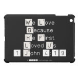 We Love
 Because
 He First 
 Loved Us
 1 John 4:19  iPad Mini Cases