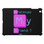 Whatssupp
 My
 Friend ?  iPad Mini Cases