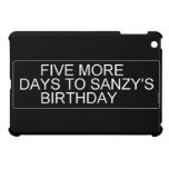      Five More  Days To SANZY's      birthday  iPad Mini Cases