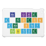 Be Like
 A Proton
 and Stay
 Positive  iPad Mini Cases