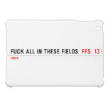 Fuck all in these Fields   iPad Mini Cases