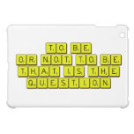 TO BE
 OR NOT TO BE
 THAT IS THE 
 QUESTION  iPad Mini Cases