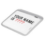 Your Name is  iPad Sleeves