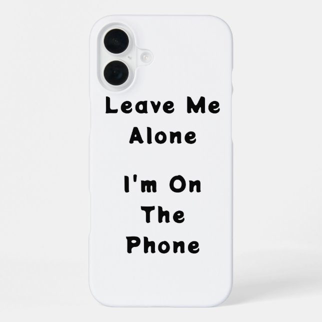 IPhone 16 Plus "Leave Me Alone" funny case (Back)
