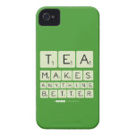 TEA
 MAKES
 ANYTHING
 BETTER  iPhone 4 Cases