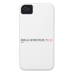 Fuck all in these Fields   iPhone 4 Cases
