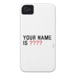 Your Name is  iPhone 4 Cases