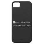 Memorialize that 
 conversation  iPhone 5 Cases