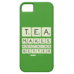 TEA
 MAKES
 ANYTHING
 BETTER  iPhone 5 Cases
