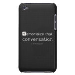 Memorialize that 
 conversation  iPod Touch Cases