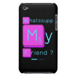 Whatssupp
 My
 Friend ?  iPod Touch Cases