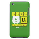 Love
 5D
 Friends  iPod Touch Cases