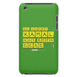 bE happy..... :)
     Kamal
 has been
 dead..... :'(  iPod Touch Cases