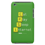 Eat
 Play
 Sleep
 Internet  iPod Touch Cases