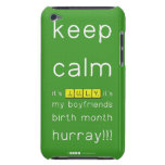 keep
 calm 
 it's JULY,it's
 my boyfriends
 birth month
 hurray!!!  iPod Touch Cases