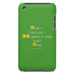What if
 i told you -
 NO game in that
 side?
 Wow  iPod Touch Cases