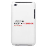 I love you Maddy ♥  iPod Touch Cases