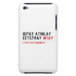 Igpay Atinlay Eetstray  iPod Touch Cases