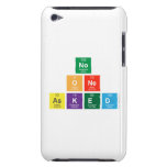 no 
 one 
 asked  iPod Touch Cases