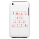 Shout
 It
 Out
 Loud  iPod Touch Cases
