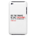 Do the Shake  n vac  iPod Touch Cases
