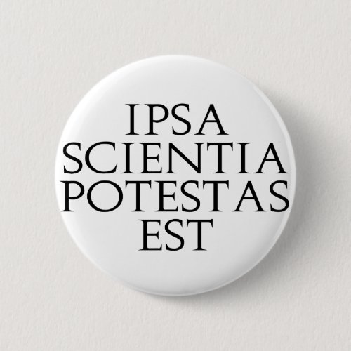 Ipsa Scientia Potestas Est Button