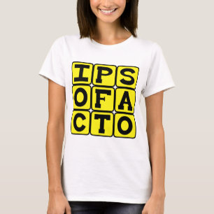 Ipso Facto, By The Act Itself Latin Phrase T-Shirt
