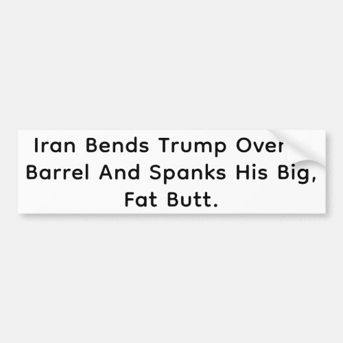 Iran Bends Trump Over Barrel Hankamer Artjunkhaus Bumper Sticker