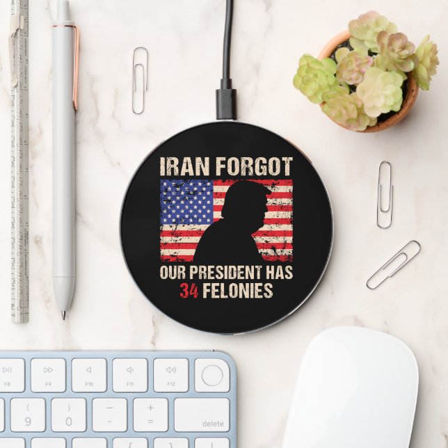 Iran Forgot Our President Has 34 Felonies Wireless Charger (Desk)