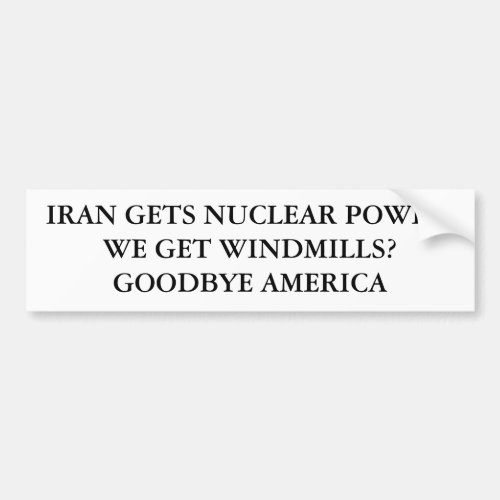 IRAN GETS NUCLEAR POWERWE GET WINDMILLSGOODBY BUMPER STICKER