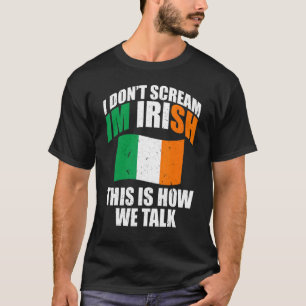 Ireland  I Don'T Scream I'M Irish This Is How We T T-Shirt